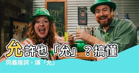 允許是同義複詞嗎|【允許是同義複詞嗎】允許也「允」？搞懂同義複詞，。